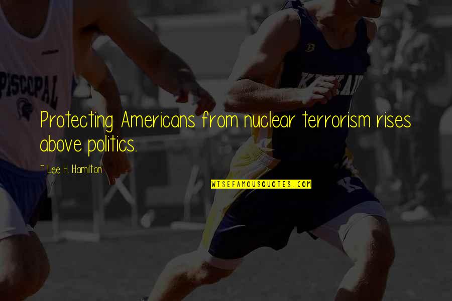 Injudicious Synonyms Quotes By Lee H. Hamilton: Protecting Americans from nuclear terrorism rises above politics.