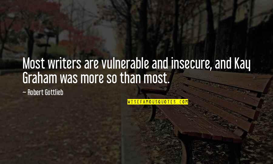 Injudicious Synonyms Quotes By Robert Gottlieb: Most writers are vulnerable and insecure, and Kay