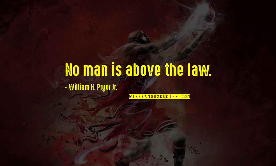 Injudicious Synonyms Quotes By William H. Pryor Jr.: No man is above the law.