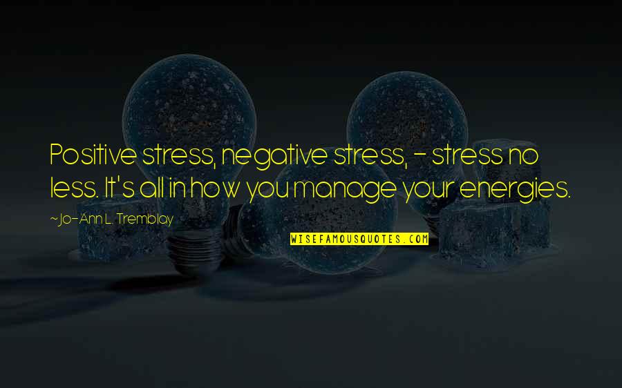 In'jun Quotes By Jo-Ann L. Tremblay: Positive stress, negative stress, - stress no less.