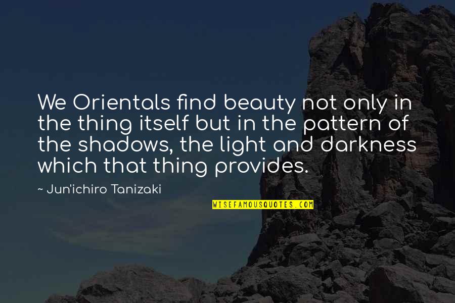 In'jun Quotes By Jun'ichiro Tanizaki: We Orientals find beauty not only in the