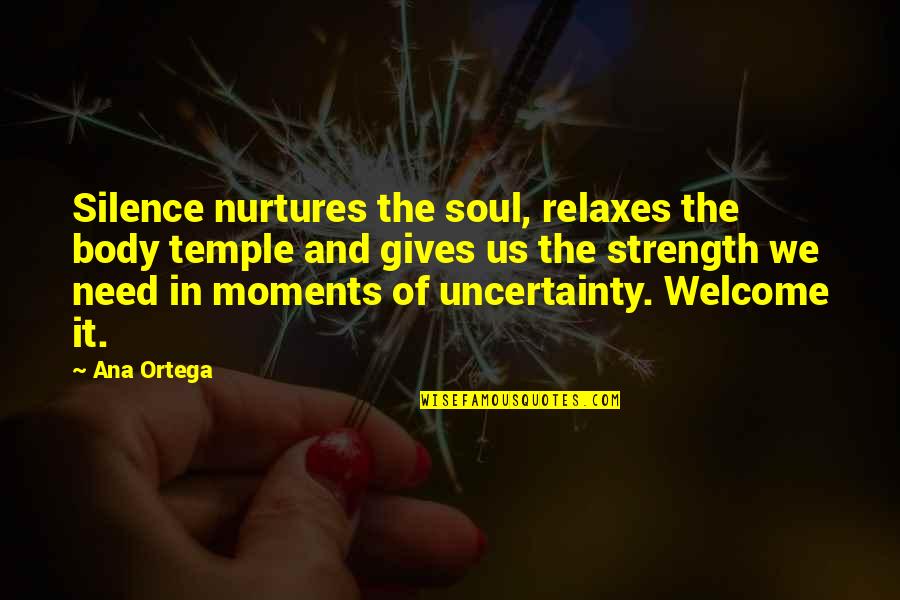 Injunction Bond Quotes By Ana Ortega: Silence nurtures the soul, relaxes the body temple