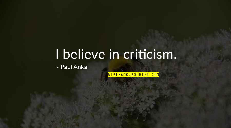 Injunction Bond Quotes By Paul Anka: I believe in criticism.