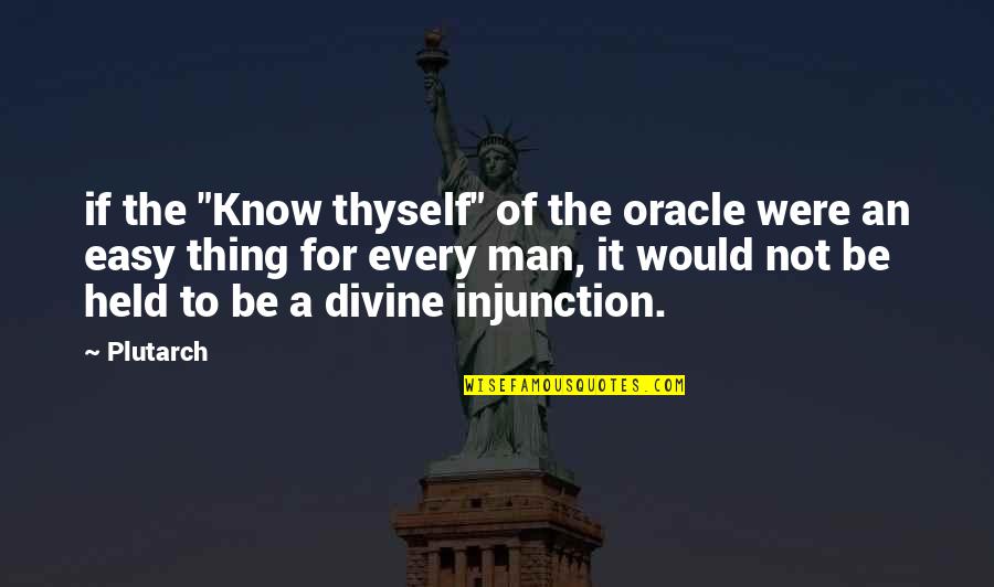 Injunction Quotes By Plutarch: if the "Know thyself" of the oracle were