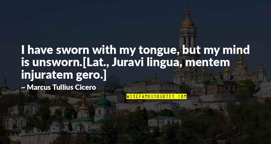 Injuratem Quotes By Marcus Tullius Cicero: I have sworn with my tongue, but my