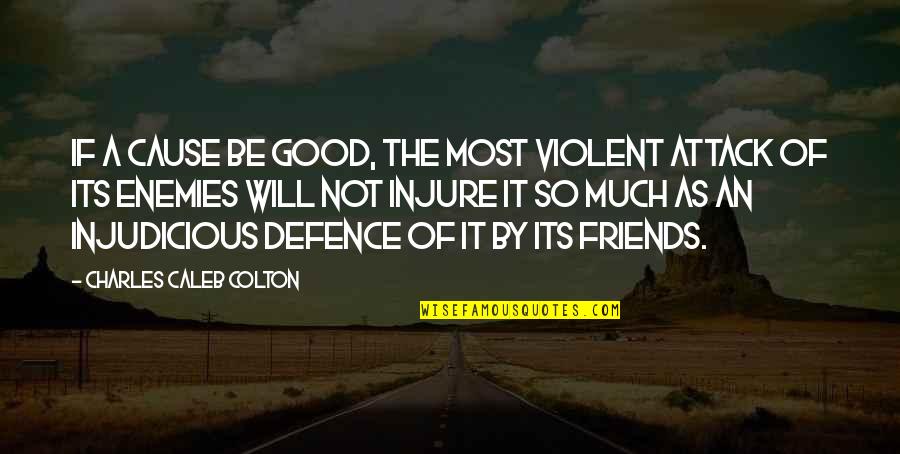 Injure Quotes By Charles Caleb Colton: If a cause be good, the most violent