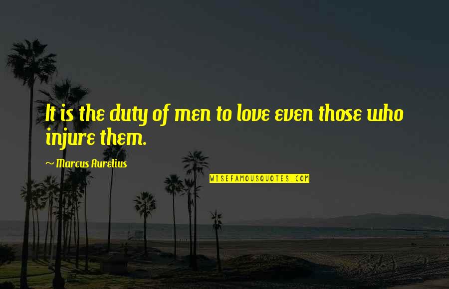 Injure Quotes By Marcus Aurelius: It is the duty of men to love