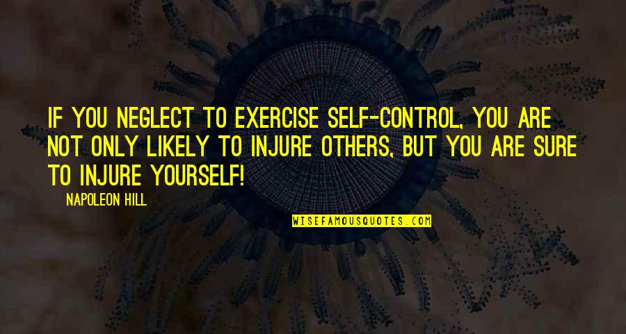 Injure Quotes By Napoleon Hill: If you neglect to exercise self-control, you are