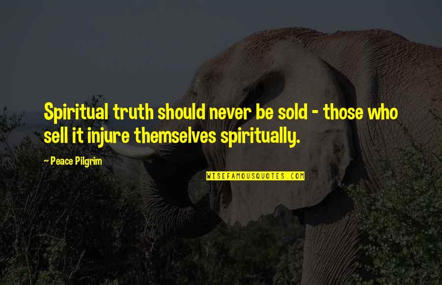 Injure Quotes By Peace Pilgrim: Spiritual truth should never be sold - those