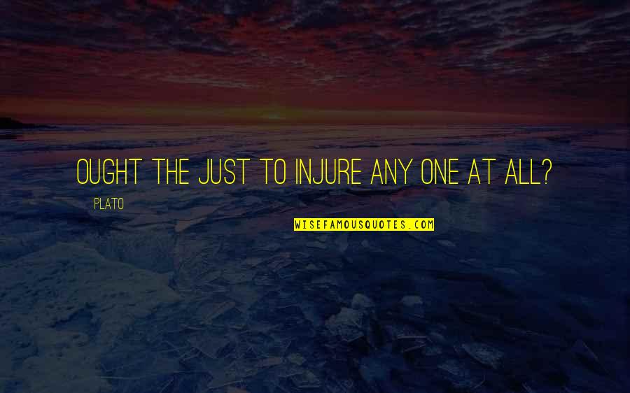 Injure Quotes By Plato: Ought the just to injure any one at