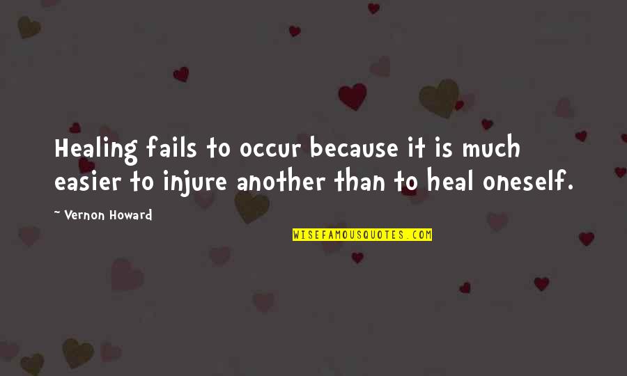 Injure Quotes By Vernon Howard: Healing fails to occur because it is much