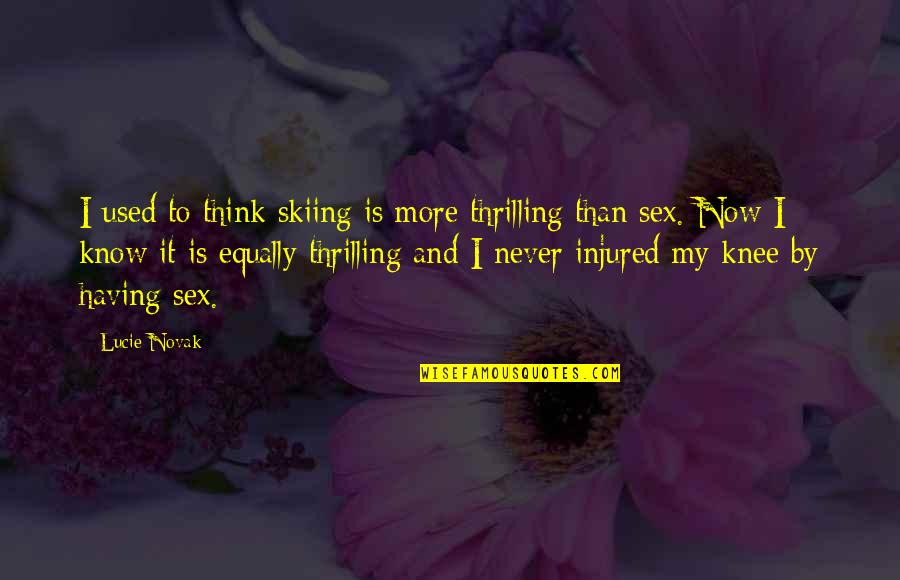 Injured Knee Quotes By Lucie Novak: I used to think skiing is more thrilling