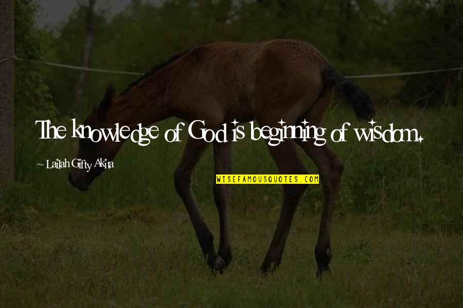 Injured Pride Quotes By Lailah Gifty Akita: The knowledge of God is beginning of wisdom.