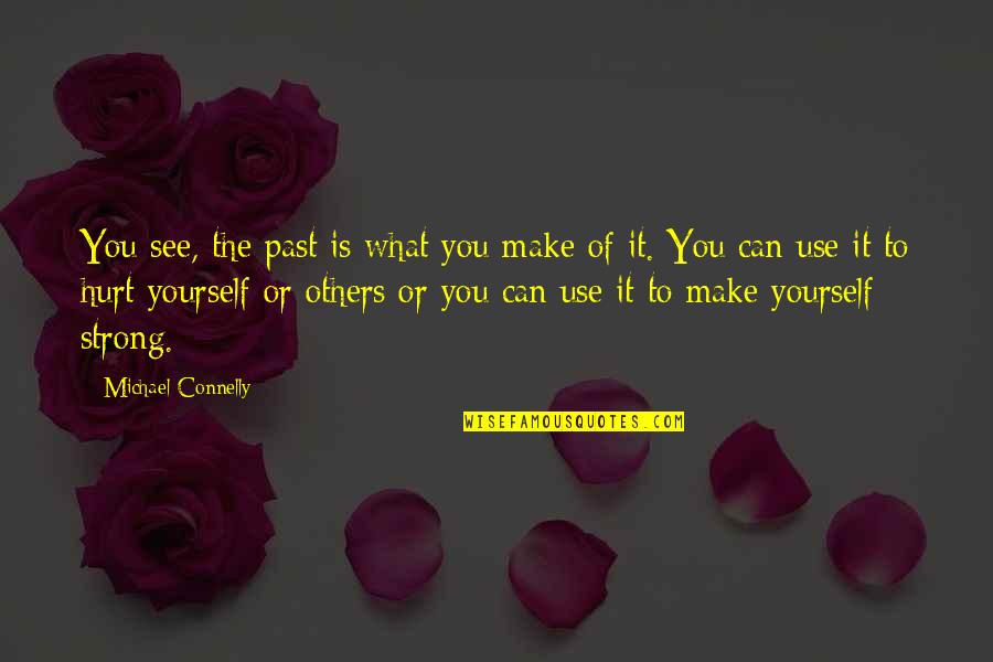 Injured Pride Quotes By Michael Connelly: You see, the past is what you make