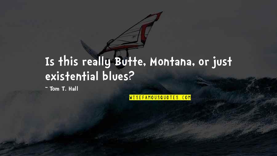 Injurer Quotes By Tom T. Hall: Is this really Butte, Montana, or just existential