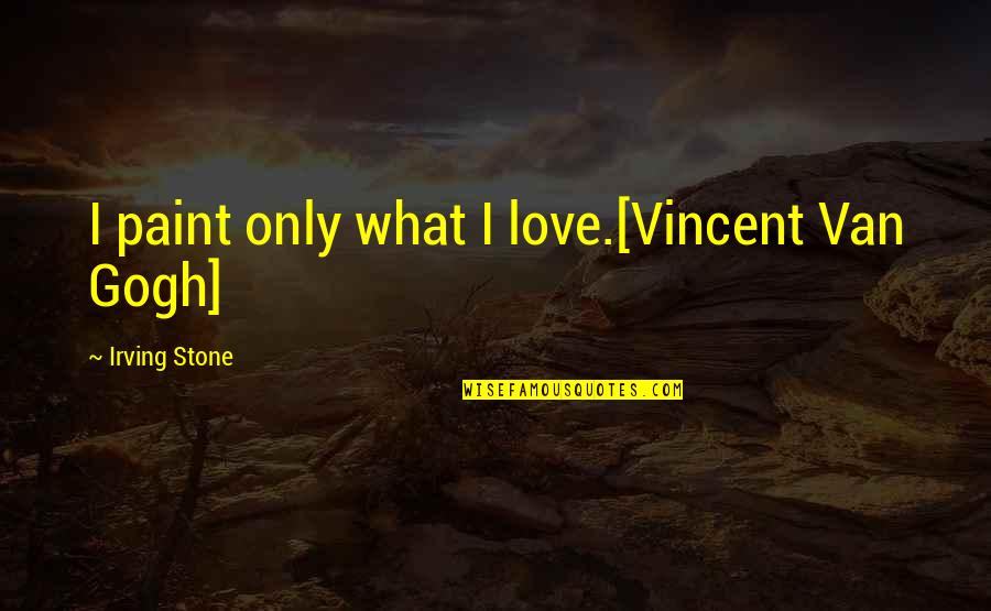 Injuriar Significado Quotes By Irving Stone: I paint only what I love.[Vincent Van Gogh]