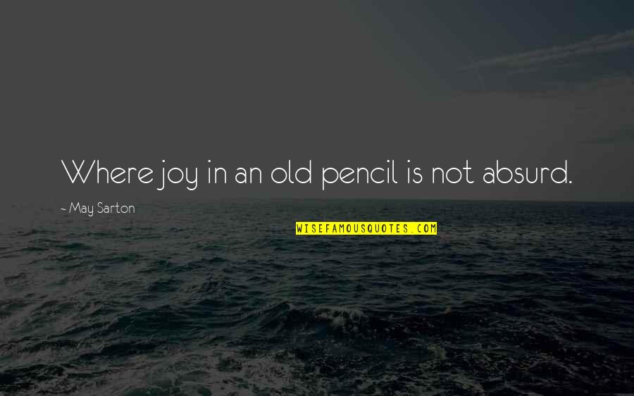 Injurias Codigo Quotes By May Sarton: Where joy in an old pencil is not