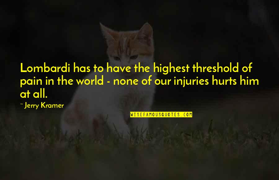 Injuries And Sports Quotes By Jerry Kramer: Lombardi has to have the highest threshold of