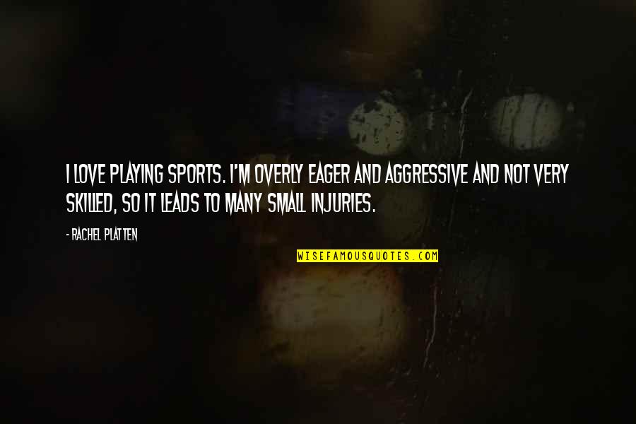 Injuries And Sports Quotes By Rachel Platten: I love playing sports. I'm overly eager and