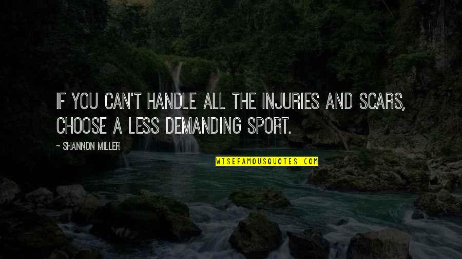 Injuries And Sports Quotes By Shannon Miller: If you can't handle all the injuries and