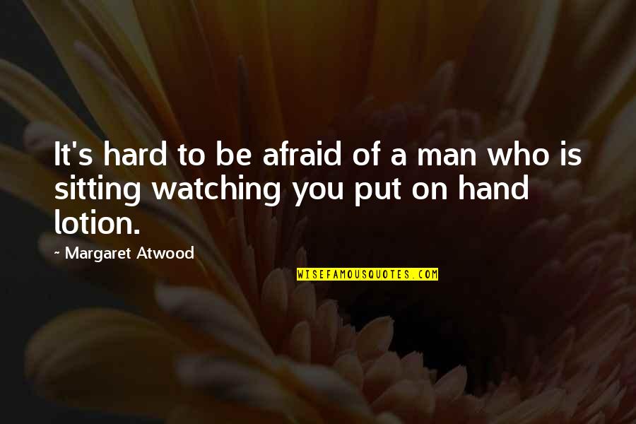 Injuries Dance Quotes By Margaret Atwood: It's hard to be afraid of a man