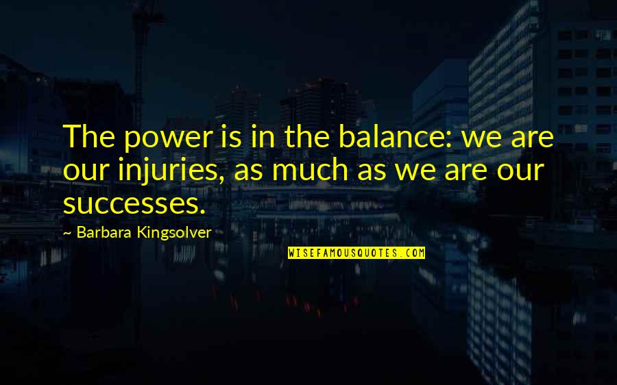 Injuries Quotes By Barbara Kingsolver: The power is in the balance: we are