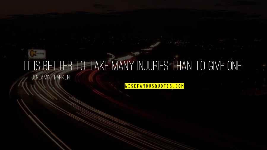 Injuries Quotes By Benjamin Franklin: It is better to take many injuries than