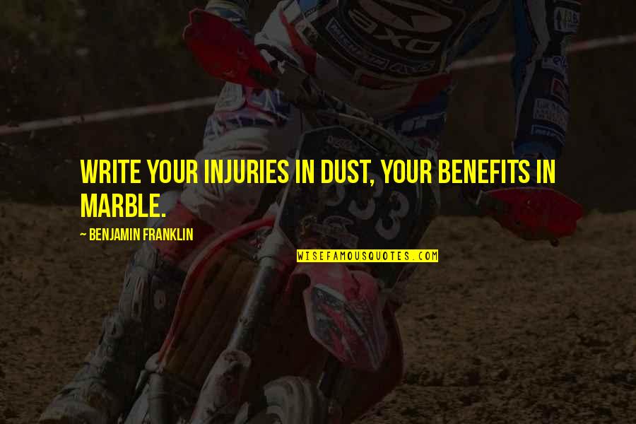 Injuries Quotes By Benjamin Franklin: Write your injuries in dust, your benefits in