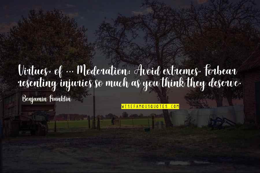 Injuries Quotes By Benjamin Franklin: Virtues, of ... Moderation: Avoid extremes. Forbear resenting