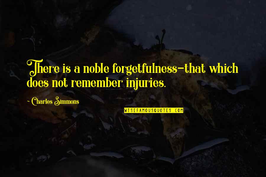 Injuries Quotes By Charles Simmons: There is a noble forgetfulness-that which does not
