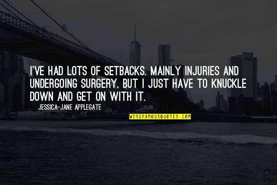 Injuries Quotes By Jessica-Jane Applegate: I've had lots of setbacks. mainly injuries and