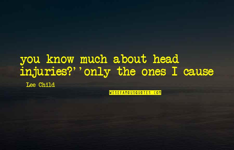 Injuries Quotes By Lee Child: you know much about head injuries?''only the ones