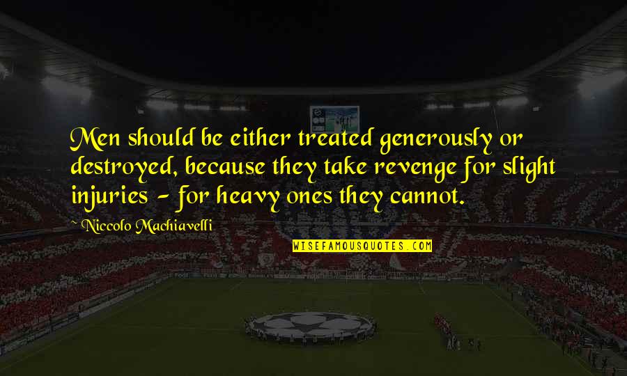 Injuries Quotes By Niccolo Machiavelli: Men should be either treated generously or destroyed,