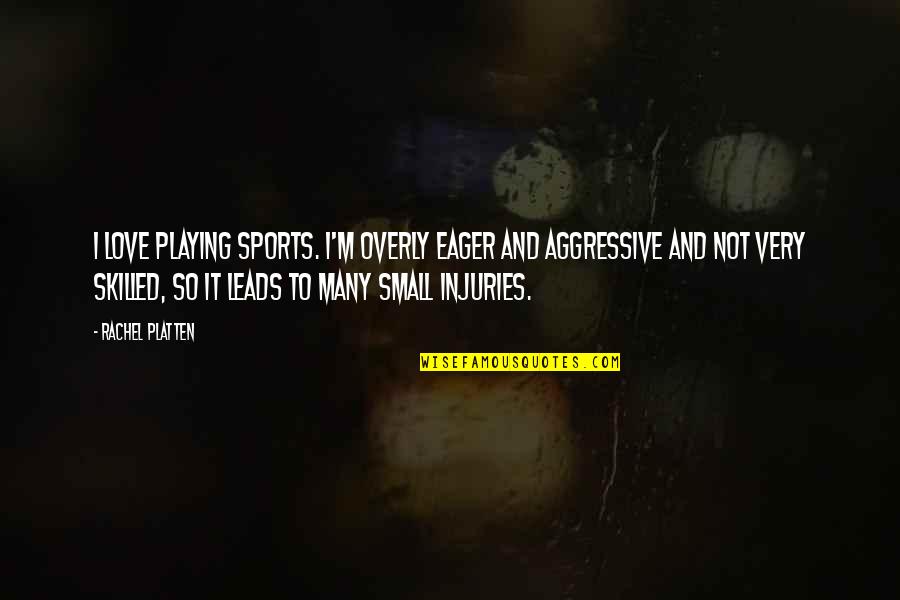 Injuries Quotes By Rachel Platten: I love playing sports. I'm overly eager and