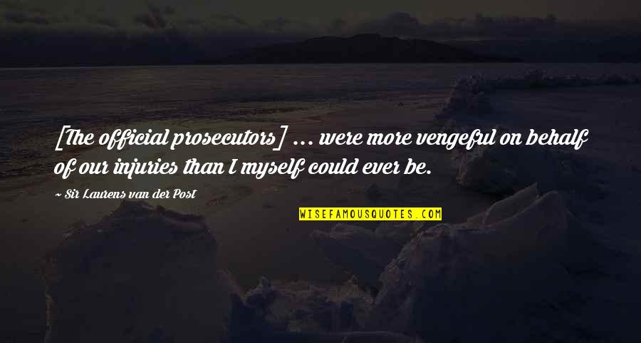 Injuries Quotes By Sir Laurens Van Der Post: [The official prosecutors] ... were more vengeful on