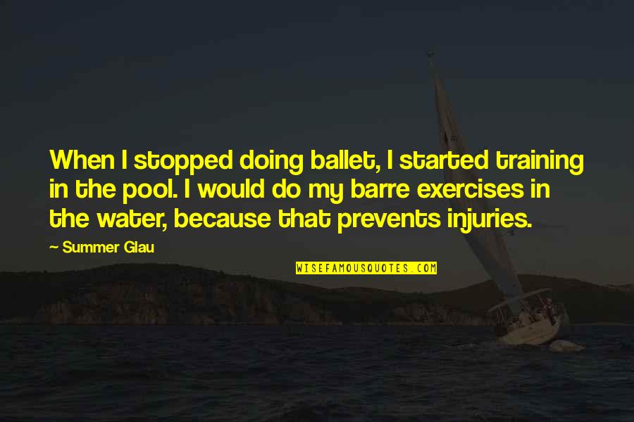 Injuries Quotes By Summer Glau: When I stopped doing ballet, I started training