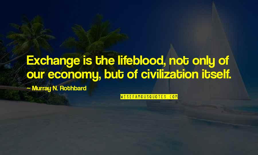 Injuriously Affected Quotes By Murray N. Rothbard: Exchange is the lifeblood, not only of our