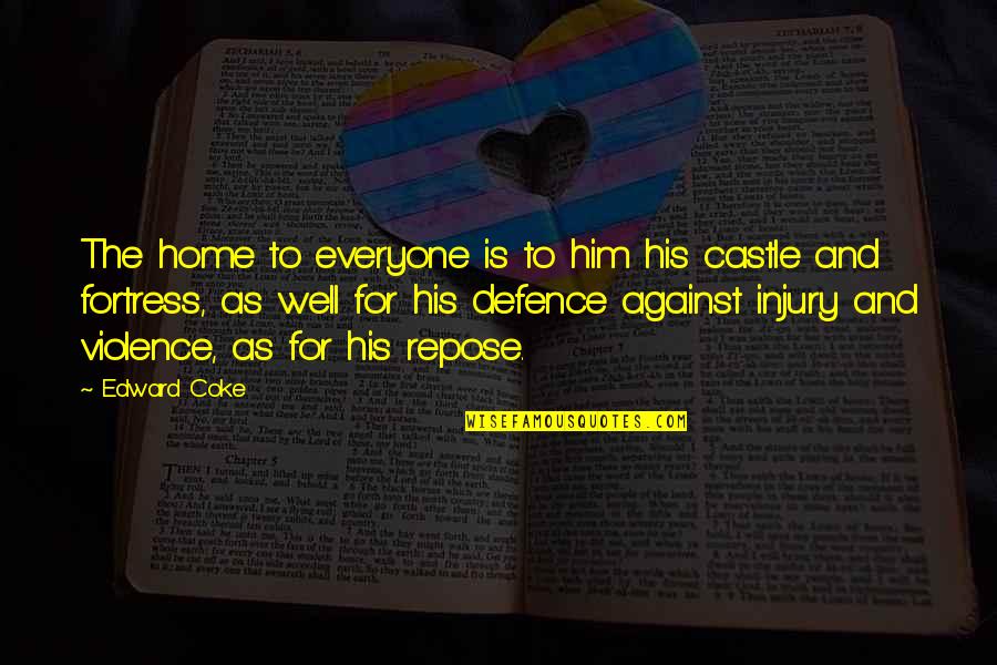 Injury And Violence Quotes By Edward Coke: The home to everyone is to him his