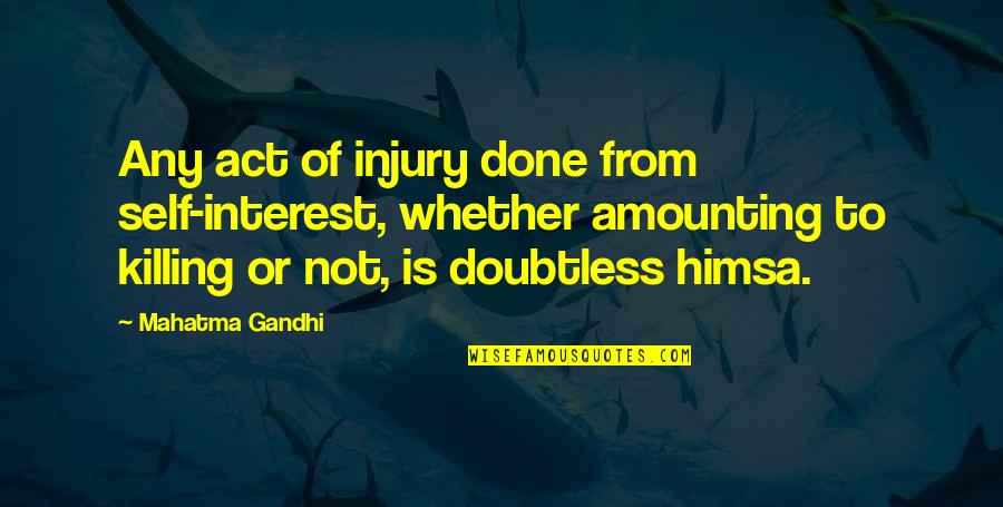 Injury And Violence Quotes By Mahatma Gandhi: Any act of injury done from self-interest, whether