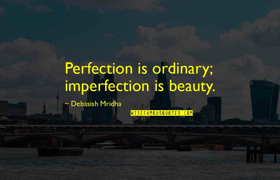 Injury Claim Quotes By Debasish Mridha: Perfection is ordinary; imperfection is beauty.