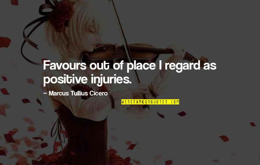 Injury Positive Quotes By Marcus Tullius Cicero: Favours out of place I regard as positive