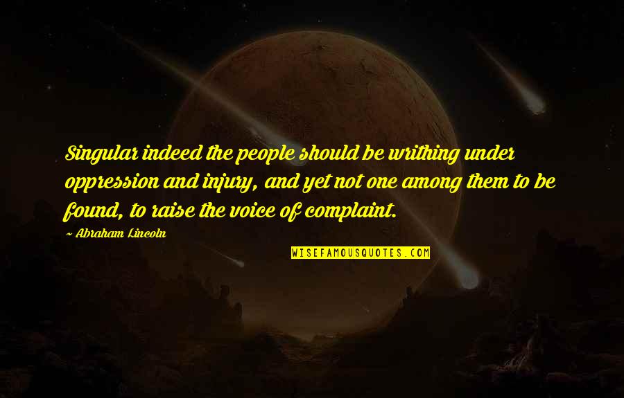 Injury Quotes By Abraham Lincoln: Singular indeed the people should be writhing under