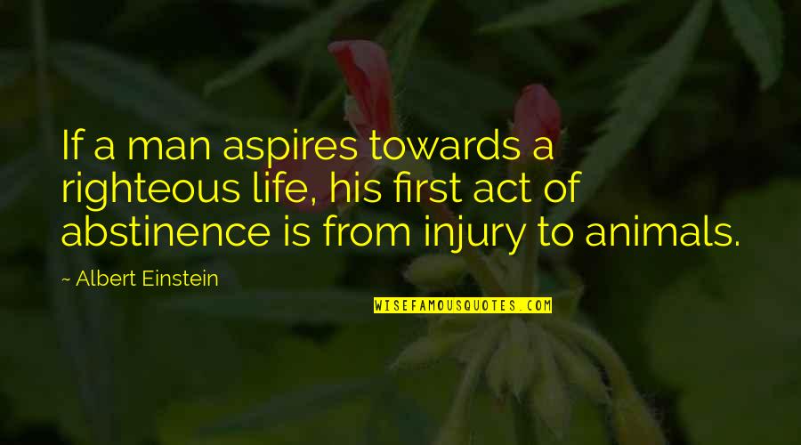 Injury Quotes By Albert Einstein: If a man aspires towards a righteous life,