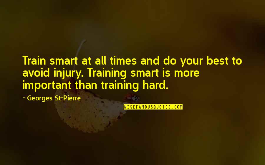 Injury Quotes By Georges St-Pierre: Train smart at all times and do your