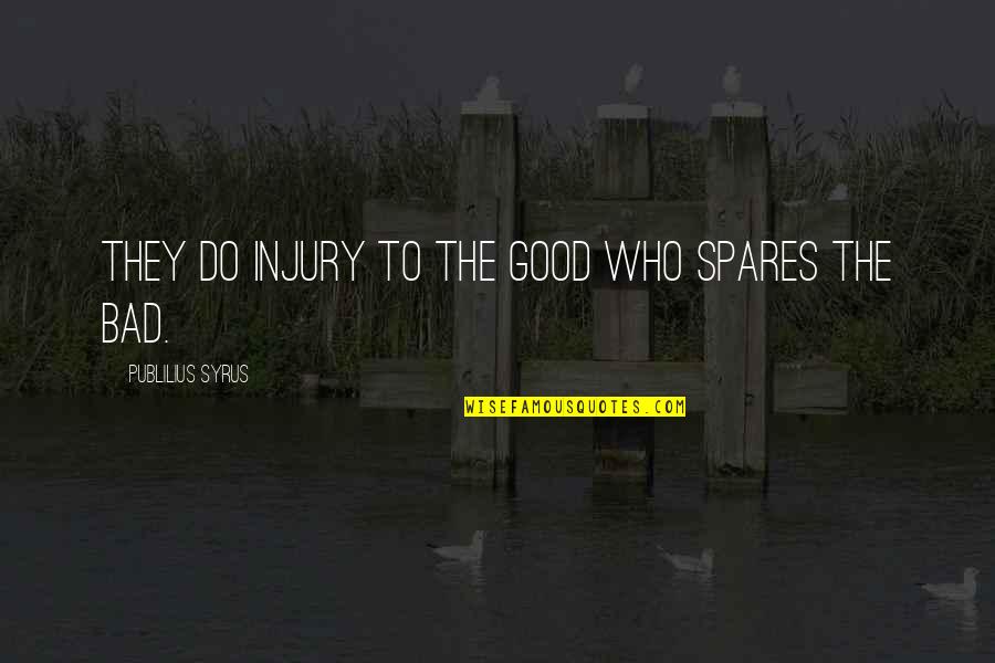 Injury Quotes By Publilius Syrus: They do injury to the good who spares