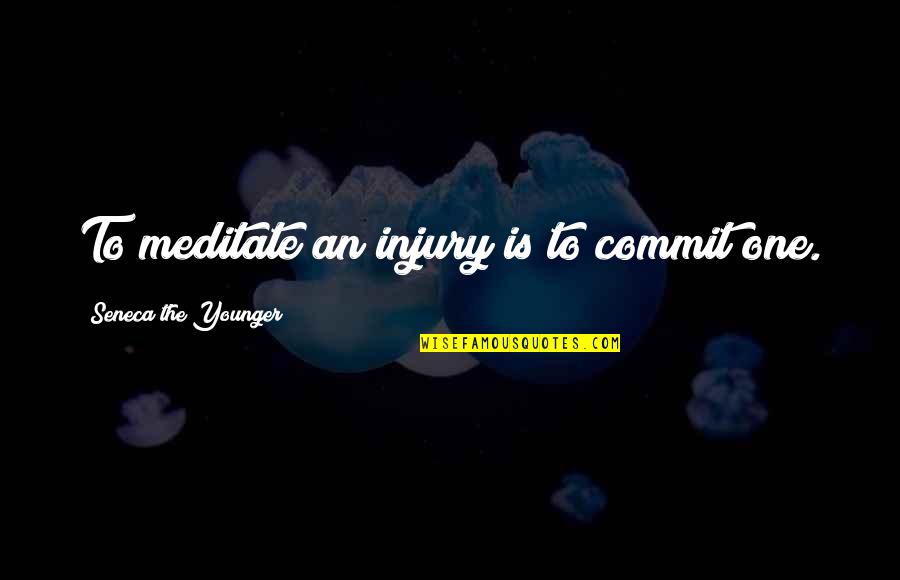Injury Quotes By Seneca The Younger: To meditate an injury is to commit one.
