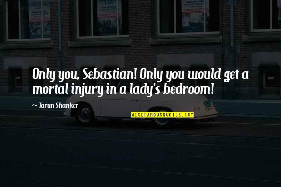 Injury Quotes By Tarun Shanker: Only you, Sebastian! Only you would get a