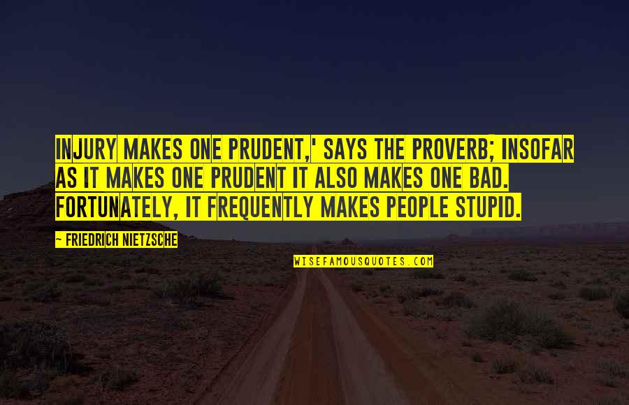 Injury Rehabilitation Quotes By Friedrich Nietzsche: Injury makes one prudent,' says the proverb; insofar