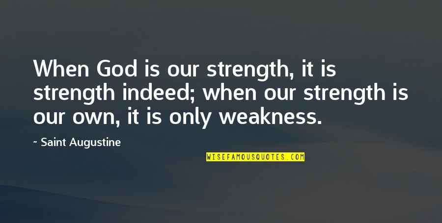 Injustamente En Quotes By Saint Augustine: When God is our strength, it is strength