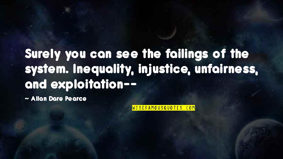 Injustice And Inequality Quotes By Allan Dare Pearce: Surely you can see the failings of the